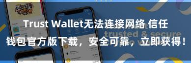 Trust Wallet无法连接网络 信任钱包官方版下载，安全可靠，立即获得！