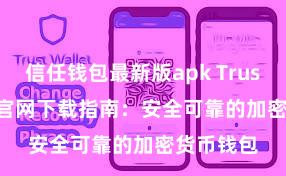 信任钱包最新版apk Trust Wallet官网下载指南：安全可靠的加密货币钱包