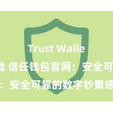 Trust Wallet apk下载 信任钱包官网：安全可靠的数字钞票惩办平台