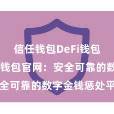 信任钱包DeFi钱包下载 信任钱包官网：安全可靠的数字金钱惩处平台